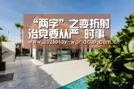 “两字”之变折射治党要从严_时事政治_中公教育网_世界杯官方中文网(图3) 世界杯赛组